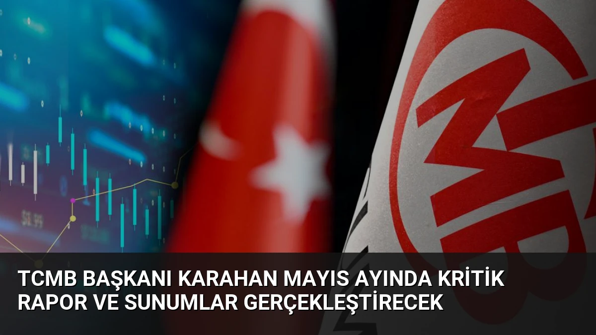 TCMB Başkanı Karahan Mayıs Ayında Kritik Rapor ve Sunumlar Gerçekleştirecek