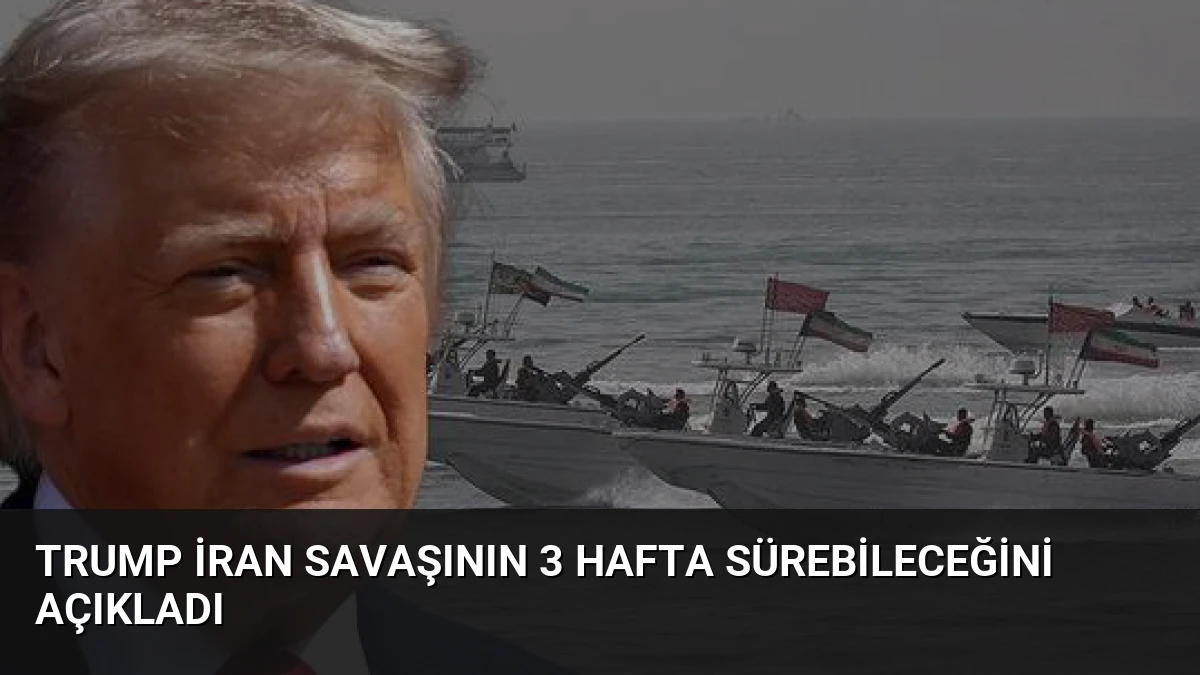 Trump İran Savaşının 3 Hafta Sürebileceğini Açıkladı