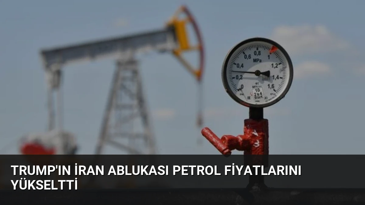Trump’ın İran Ablukası Petrol Fiyatlarını Yükseltti