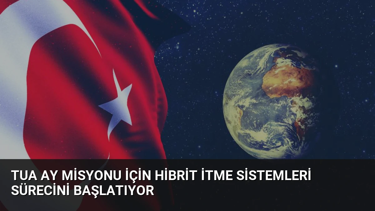 TUA Ay Misyonu İçin Hibrit İtme Sistemleri Sürecini Başlatıyor