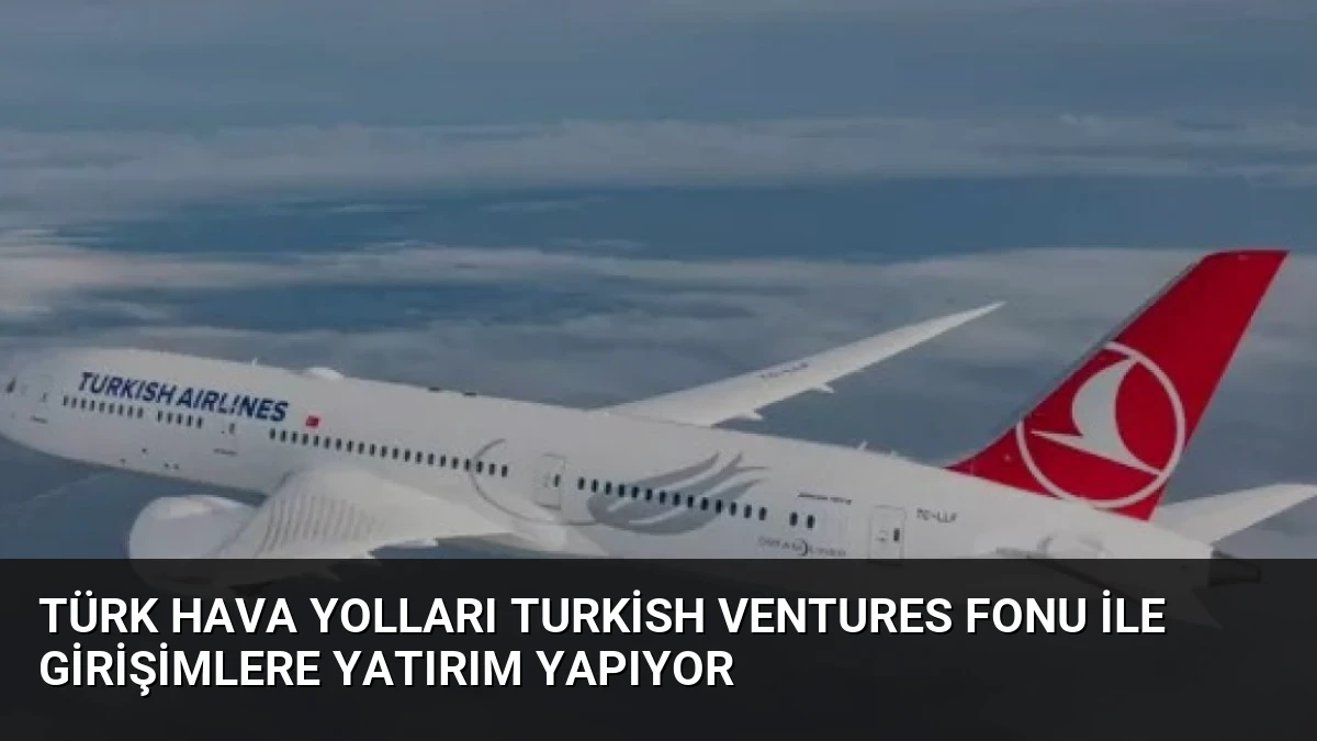Türk Hava Yolları Turkish Ventures Fonu ile Girişimlere Yatırım Yapıyor