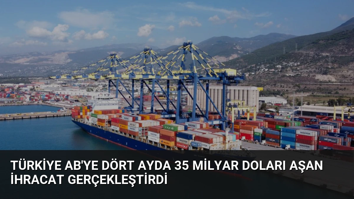 Türkiye AB’ye Dört Ayda 35 Milyar Doları Aşan İhracat Gerçekleştirdi