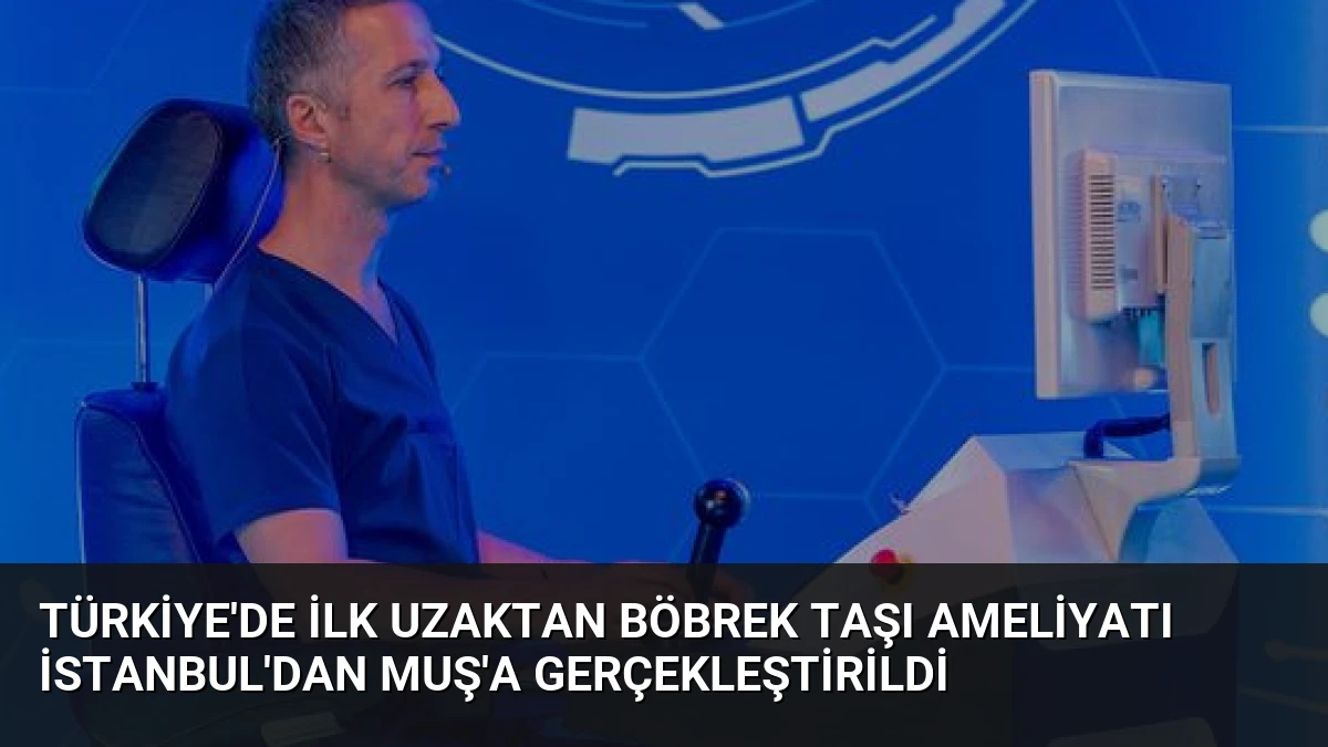 Türkiye’de İlk Uzaktan Böbrek Taşı Ameliyatı İstanbul’dan Muş’a Gerçekleştirildi