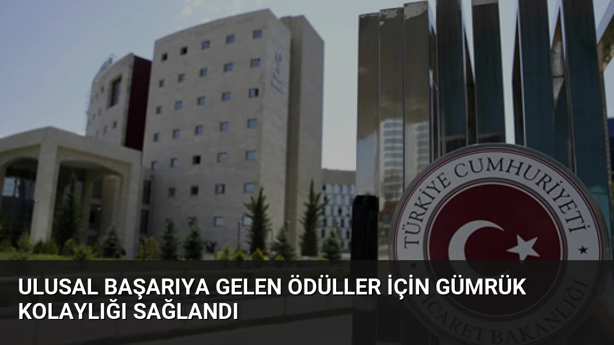 Ulusal Başarıya Gelen Ödüller İçin Gümrük Kolaylığı Sağlandı