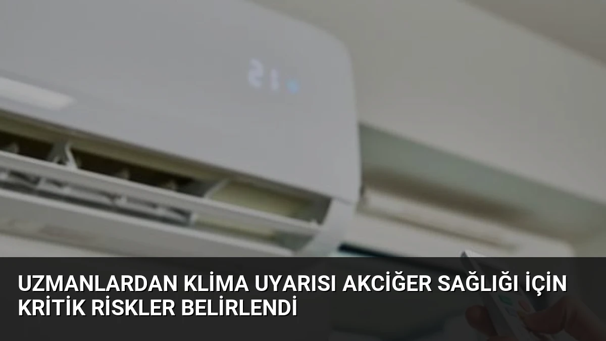 Uzmanlardan Klima Uyarısı Akciğer Sağlığı İçin Kritik Riskler Belirlendi