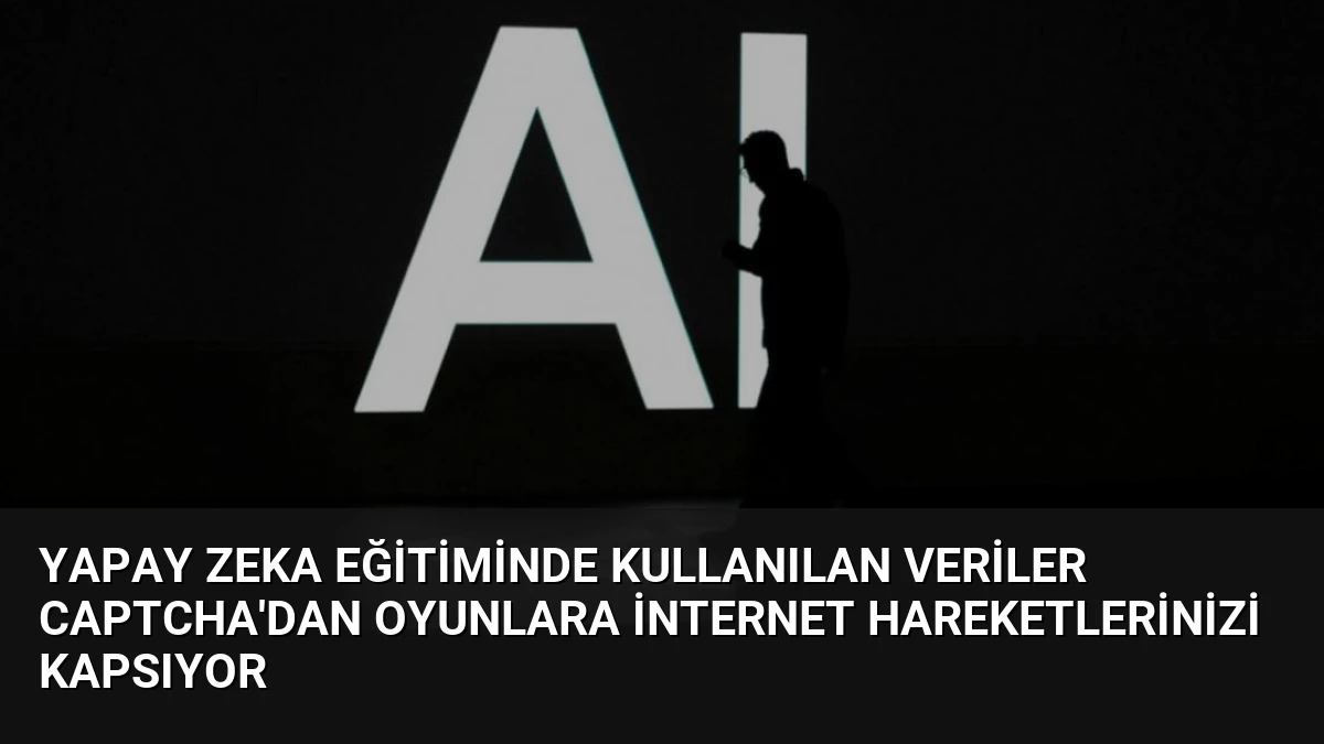 Yapay Zeka Eğitiminde Kullanılan Veriler CAPTCHA’dan Oyunlara İnternet Hareketlerinizi Kapsıyor