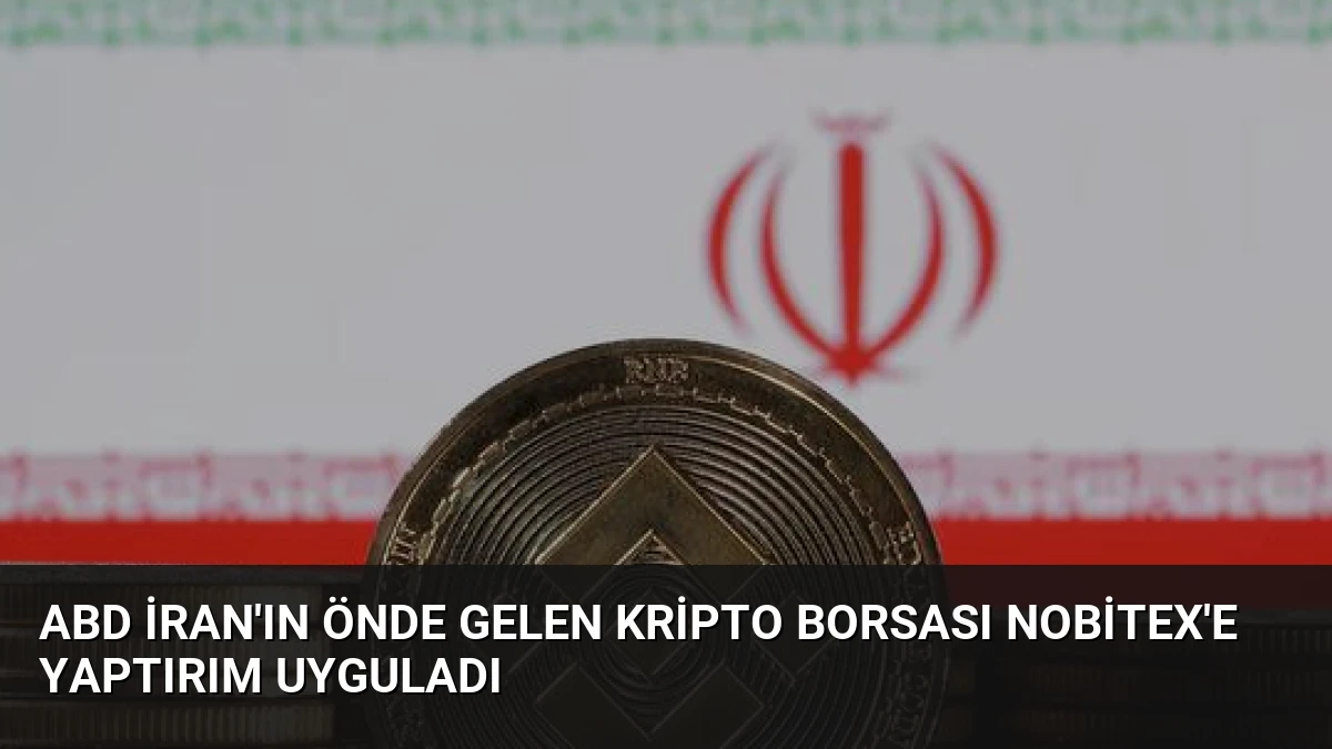 ABD İran’ın Önde Gelen Kripto Borsası Nobitex’e Yaptırım Uyguladı