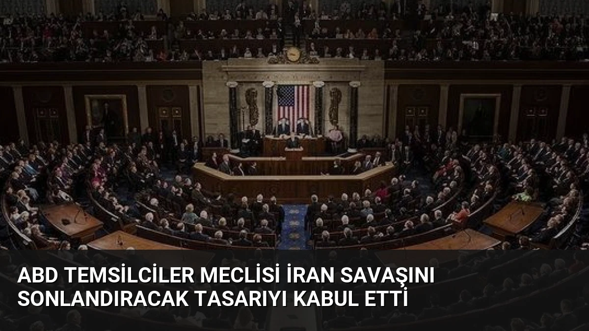 ABD Temsilciler Meclisi İran Savaşını Sonlandıracak Tasarıyı Kabul Etti