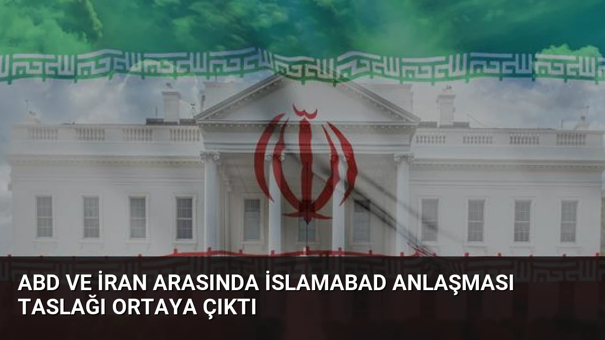 ABD ve İran Arasında İslamabad Anlaşması Taslağı Ortaya Çıktı