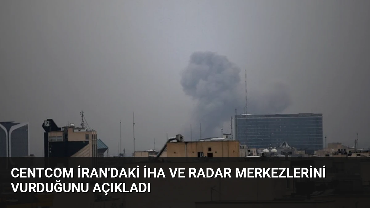 CENTCOM İran’daki İHA ve Radar Merkezlerini Vurduğunu Açıkladı