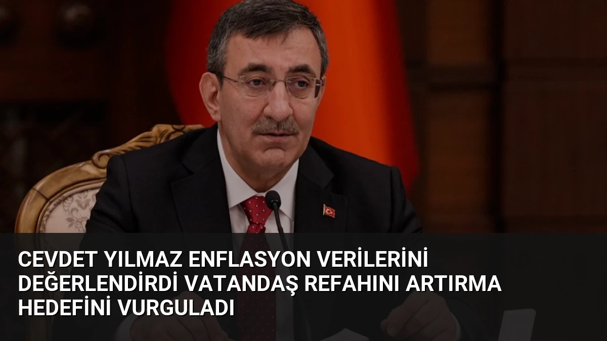 Cevdet Yılmaz Enflasyon Verilerini Değerlendirdi Vatandaş Refahını Artırma Hedefini Vurguladı