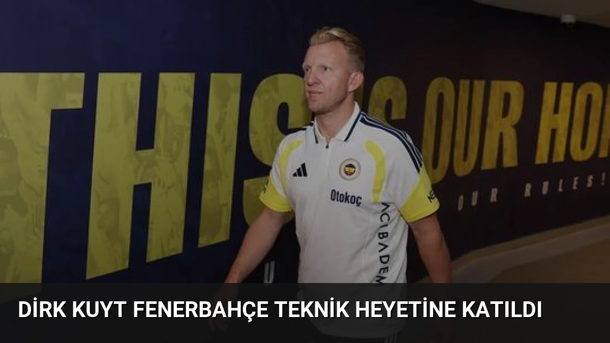 Dirk Kuyt Fenerbahçe Teknik Heyetine Katıldı