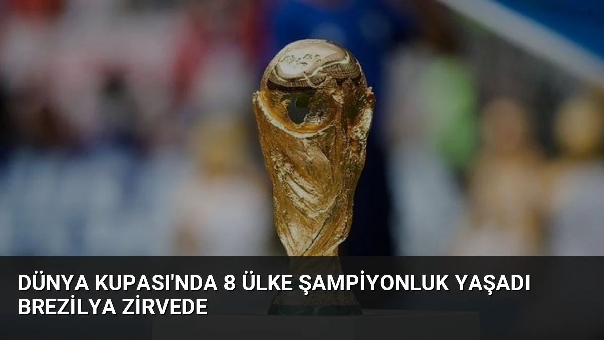 Dünya Kupası’nda 8 Ülke Şampiyonluk Yaşadı Brezilya Zirvede