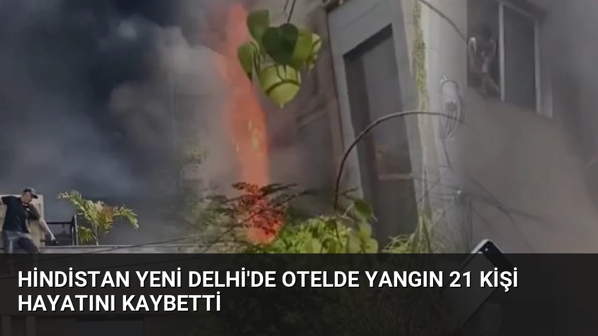Hindistan Yeni Delhi’de Otelde Yangın 21 Kişi Hayatını Kaybetti