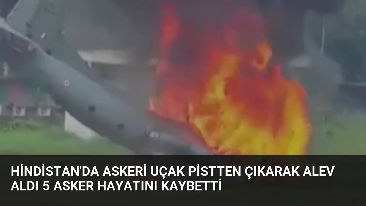 Hindistan’da Askeri Uçak Pistten Çıkarak Alev Aldı 5 Asker Hayatını Kaybetti