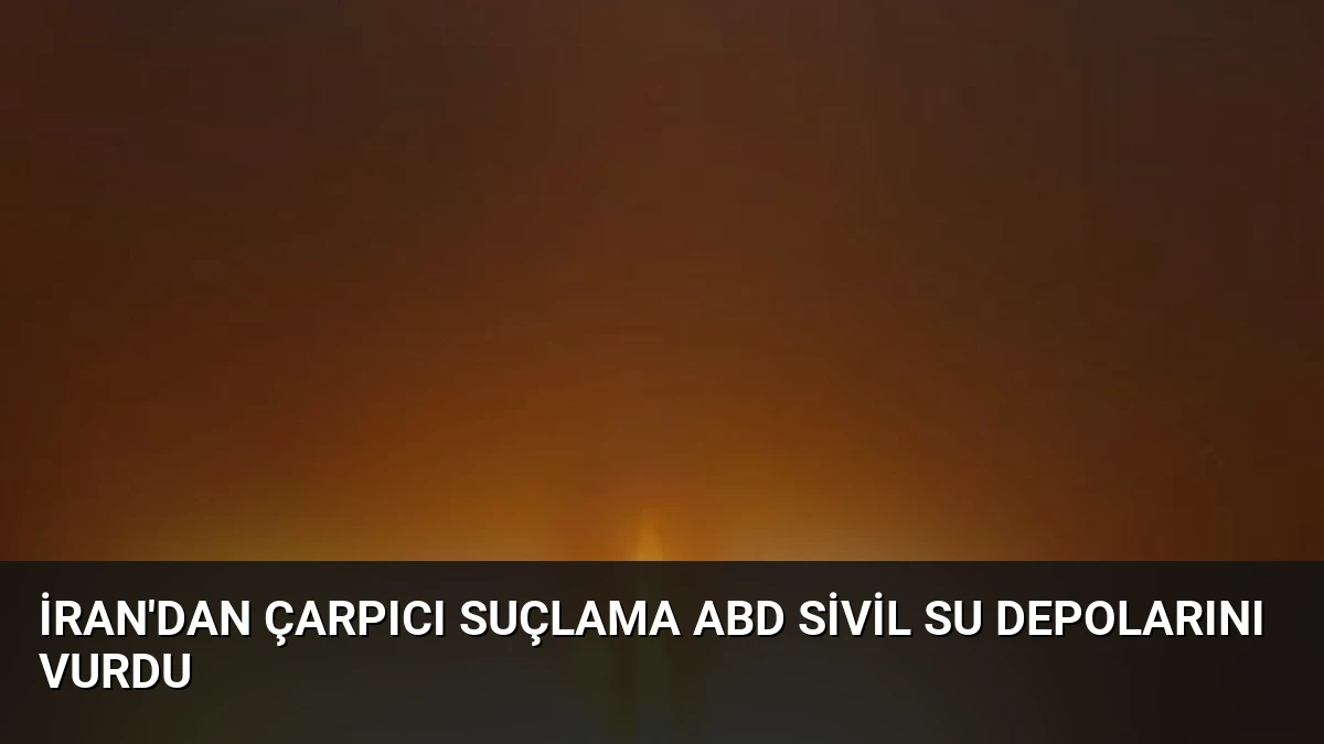 İran’dan Çarpıcı Suçlama ABD Sivil Su Depolarını Vurdu