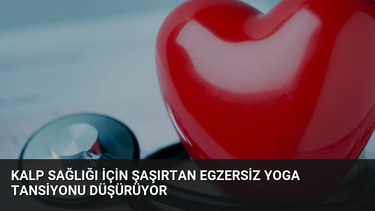 Kalp Sağlığı İçin Şaşırtan Egzersiz Yoga Tansiyonu Düşürüyor