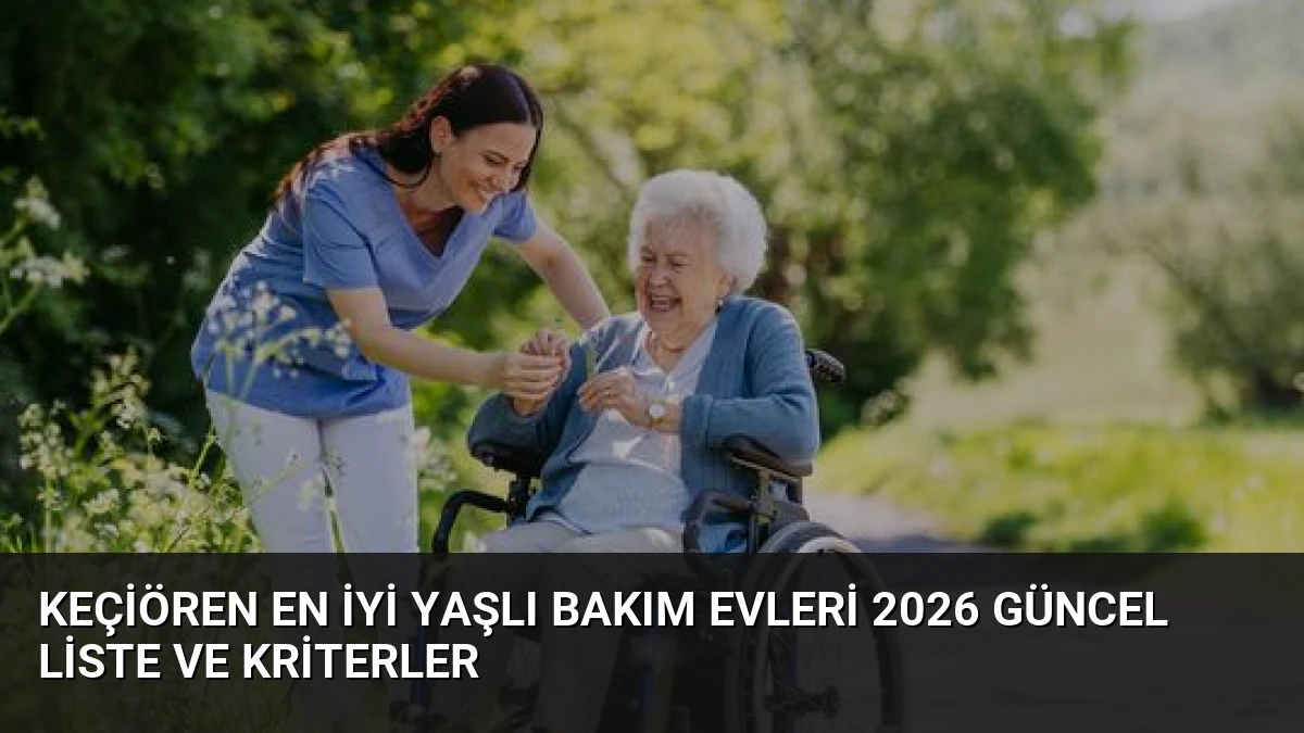 Keçiören En İyi Yaşlı Bakım Evleri 2026 Güncel Liste ve Kriterler