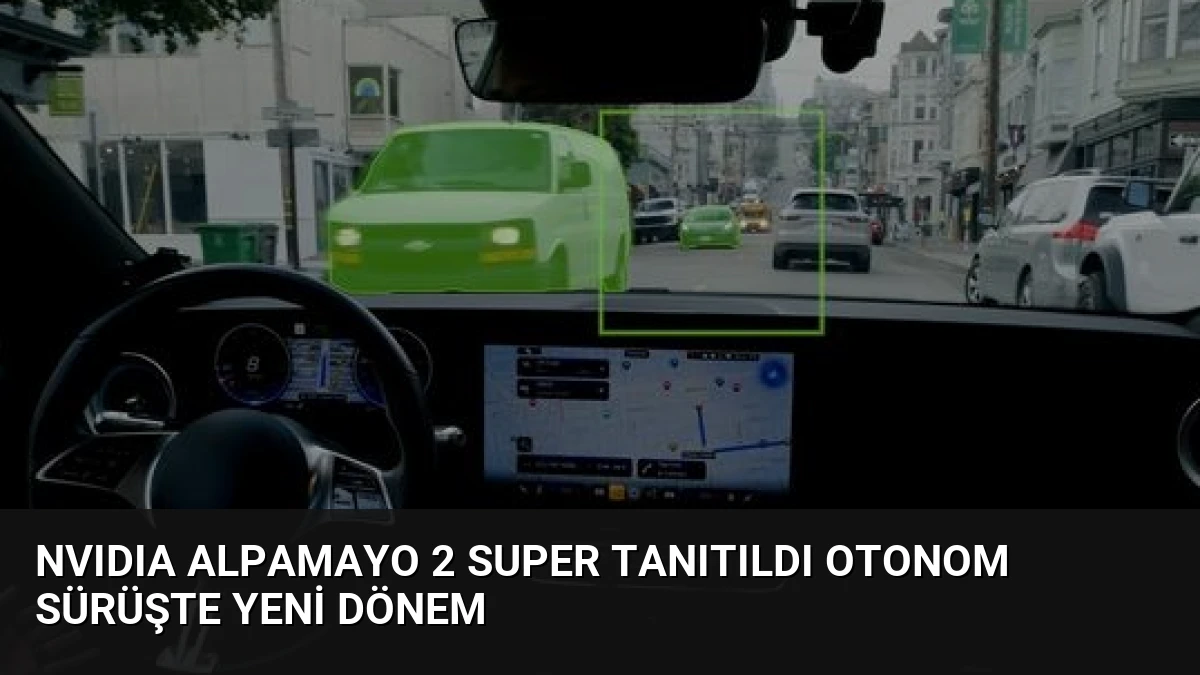 NVIDIA Alpamayo 2 Super Tanıtıldı Otonom Sürüşte Yeni Dönem