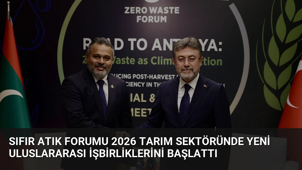 Sıfır Atık Forumu 2026 Tarım Sektöründe Yeni Uluslararası İşbirliklerini Başlattı