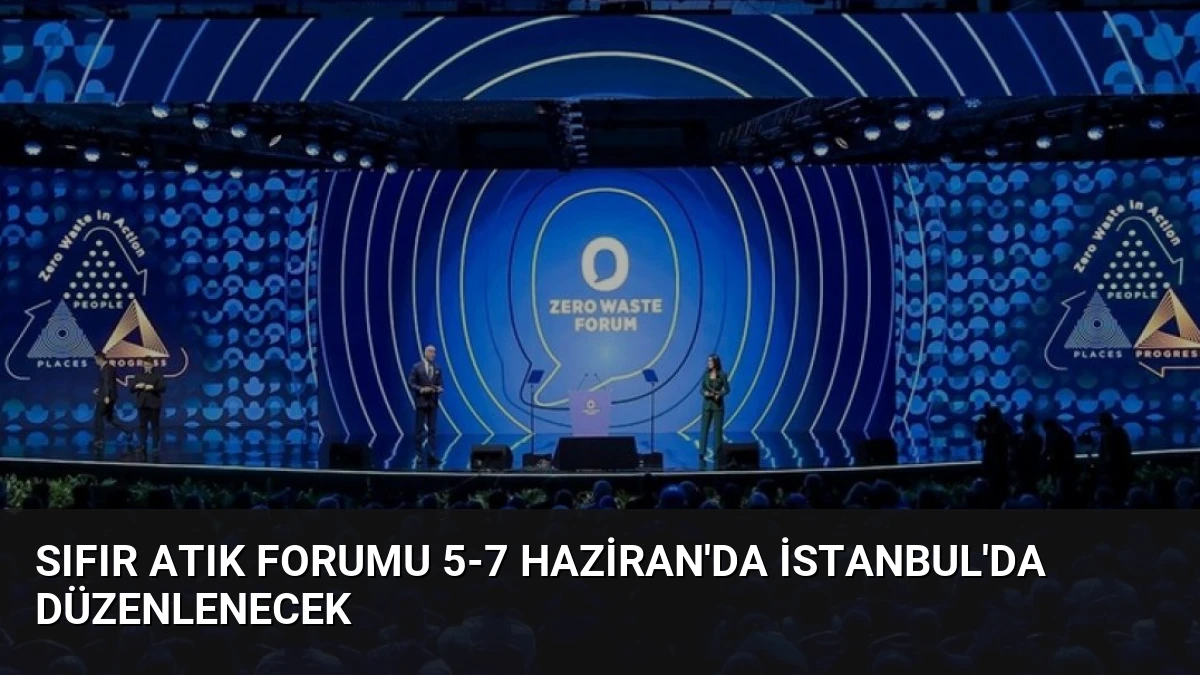 Sıfır Atık Forumu 5-7 Haziran’da İstanbul’da Düzenlenecek