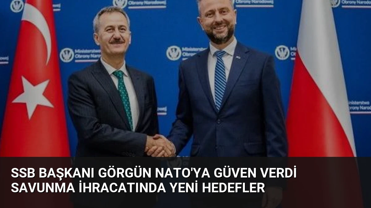 SSB Başkanı Görgün NATO’ya Güven Verdi Savunma İhracatında Yeni Hedefler