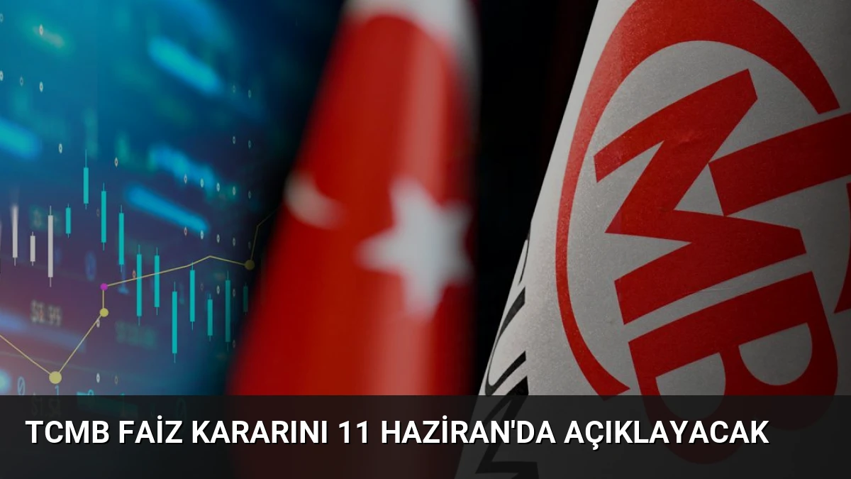 TCMB faiz kararını 11 Haziran’da açıklayacak