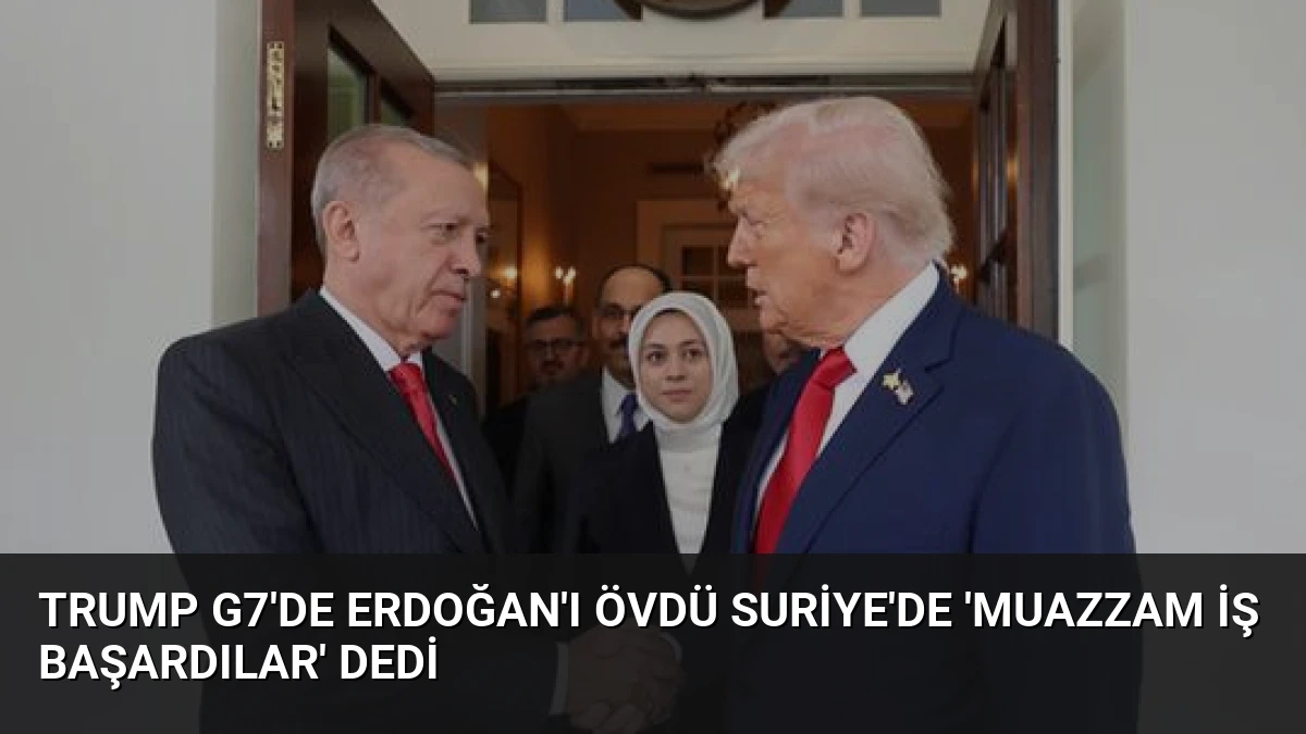 Trump G7’de Erdoğan’ı Övdü Suriye’de ‘Muazzam İş Başardılar’ Dedi