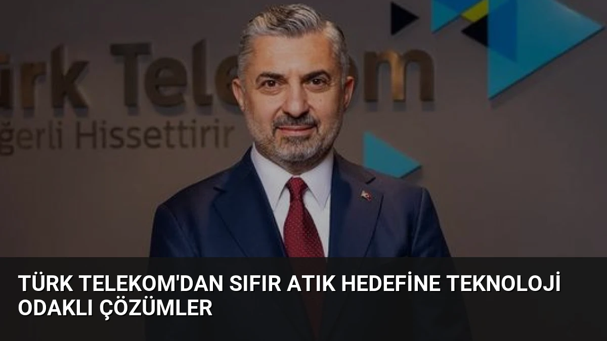 Türk Telekom’dan Sıfır Atık Hedefine Teknoloji Odaklı Çözümler