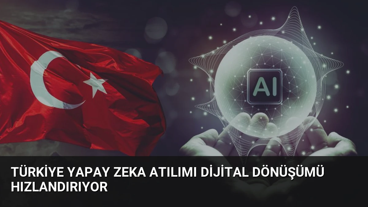 Türkiye Yapay Zeka Atılımı Dijital Dönüşümü Hızlandırıyor