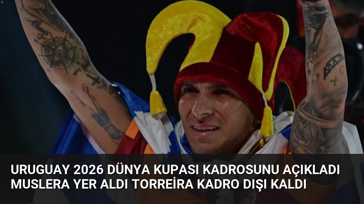 Uruguay 2026 Dünya Kupası Kadrosunu Açıkladı Muslera Yer Aldı Torreira Kadro Dışı Kaldı