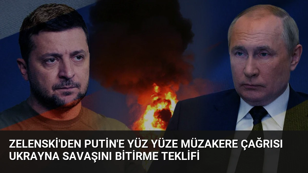 Zelenski’den Putin’e Yüz Yüze Müzakere Çağrısı Ukrayna Savaşını Bitirme Teklifi