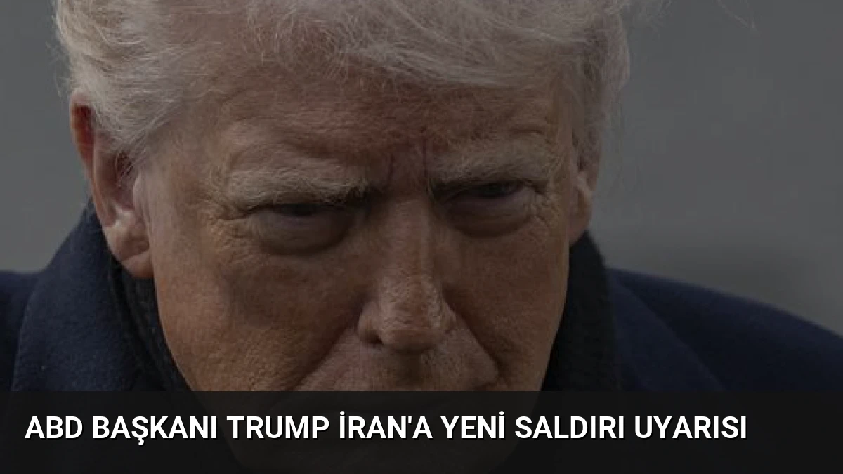 ABD Başkanı Trump İran’a Yeni Saldırı Uyarısı