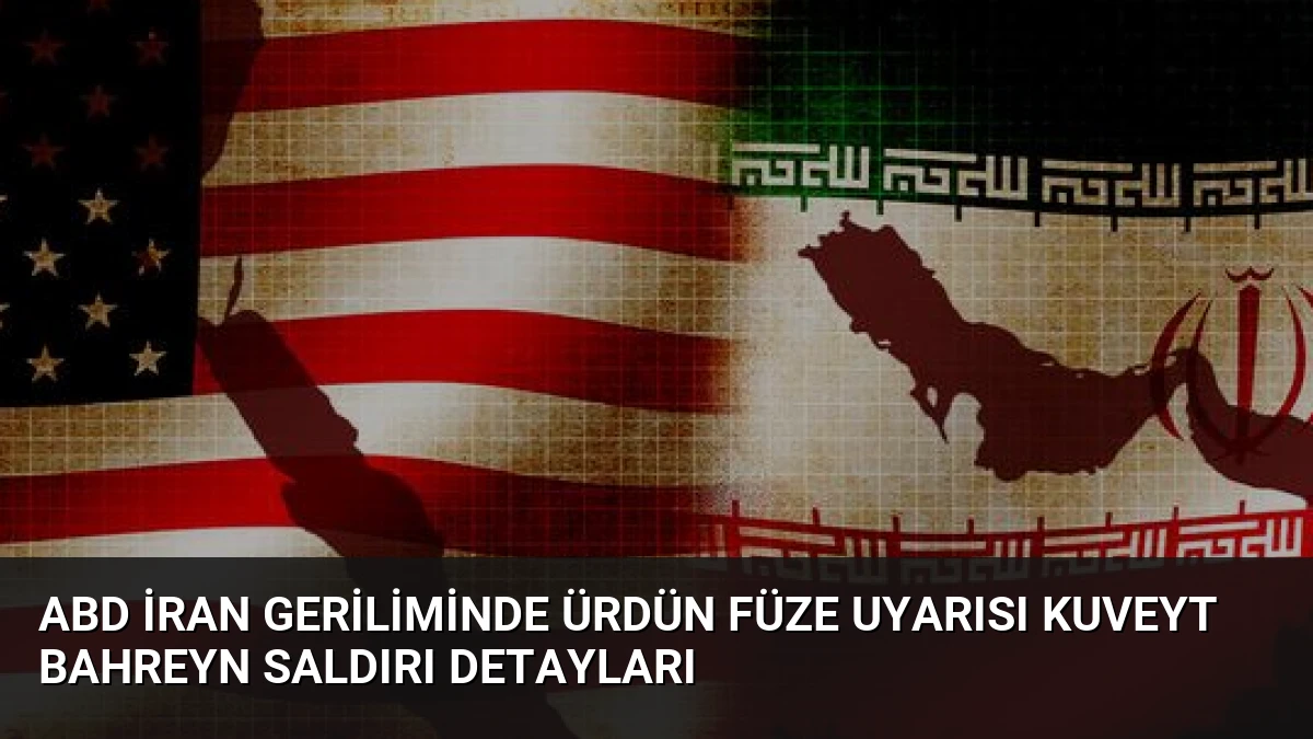 ABD İran Geriliminde Ürdün Füze Uyarısı Kuveyt Bahreyn Saldırı Detayları