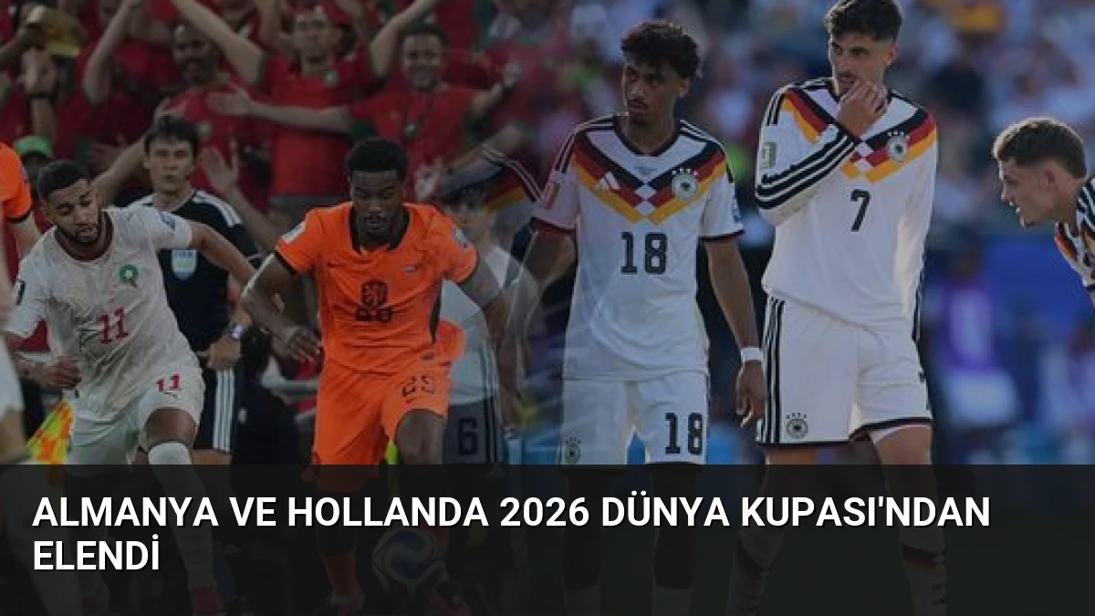 Almanya ve Hollanda 2026 Dünya Kupası’ndan Elendi