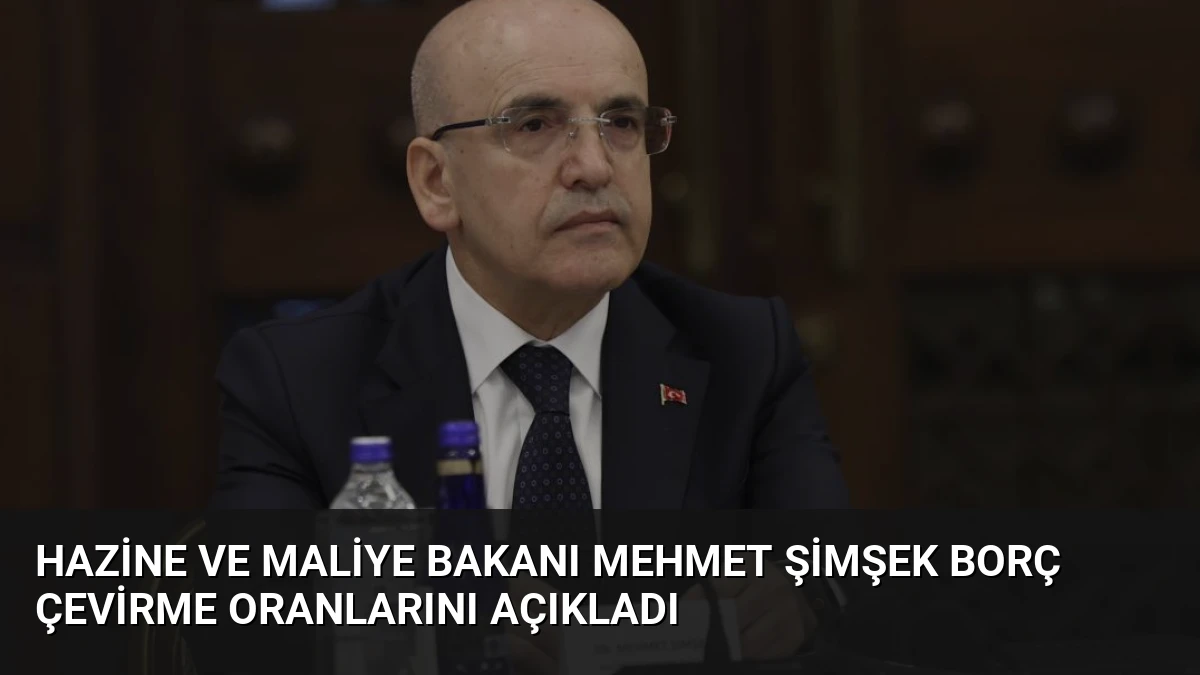 Hazine ve Maliye Bakanı Mehmet Şimşek Borç Çevirme Oranlarını Açıkladı