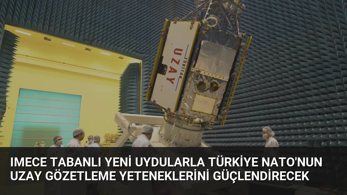 IMECE Tabanlı Yeni Uydularla Türkiye NATO’nun Uzay Gözetleme Yeteneklerini Güçlendirecek