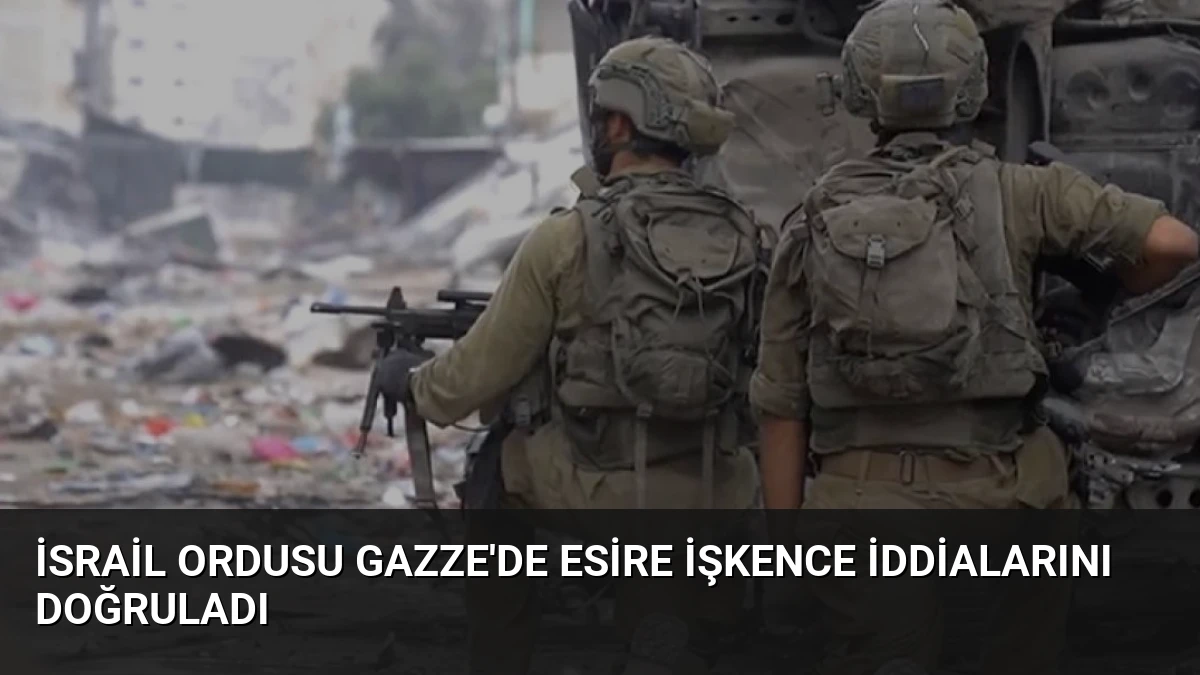 İsrail Ordusu Gazze’de Esire İşkence İddialarını Doğruladı