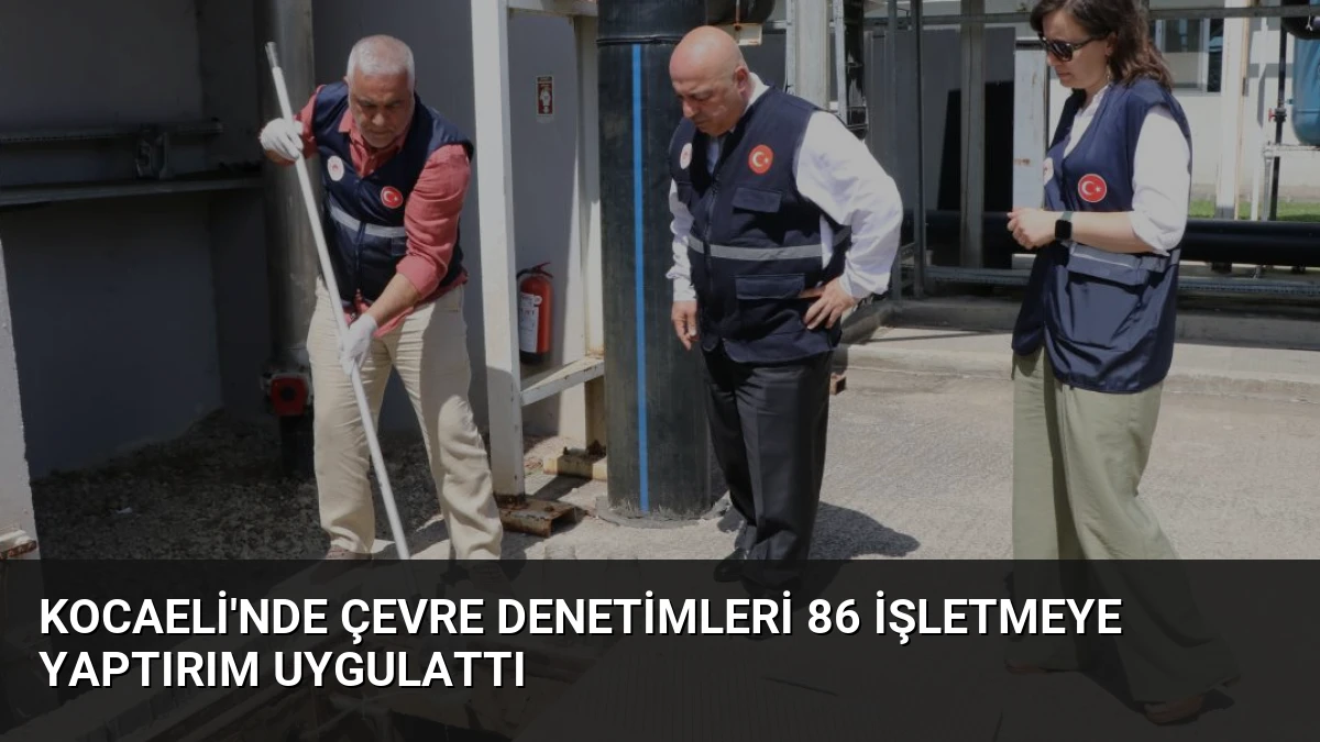 Kocaeli’nde Çevre Denetimleri 86 İşletmeye Yaptırım Uygulattı