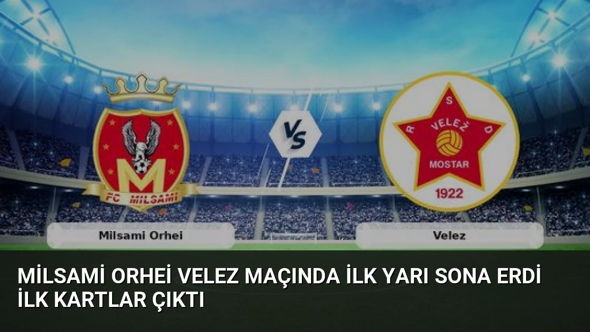 Milsami Orhei Velez Maçında İlk Yarı Sona Erdi İlk Kartlar Çıktı