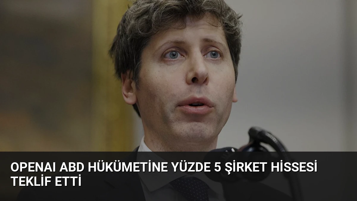 OpenAI ABD Hükümetine Yüzde 5 Şirket Hissesi Teklif Etti