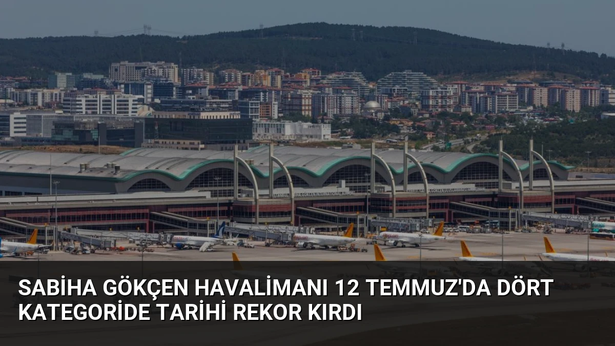 Sabiha Gökçen Havalimanı 12 Temmuz’da Dört Kategoride Tarihi Rekor Kırdı