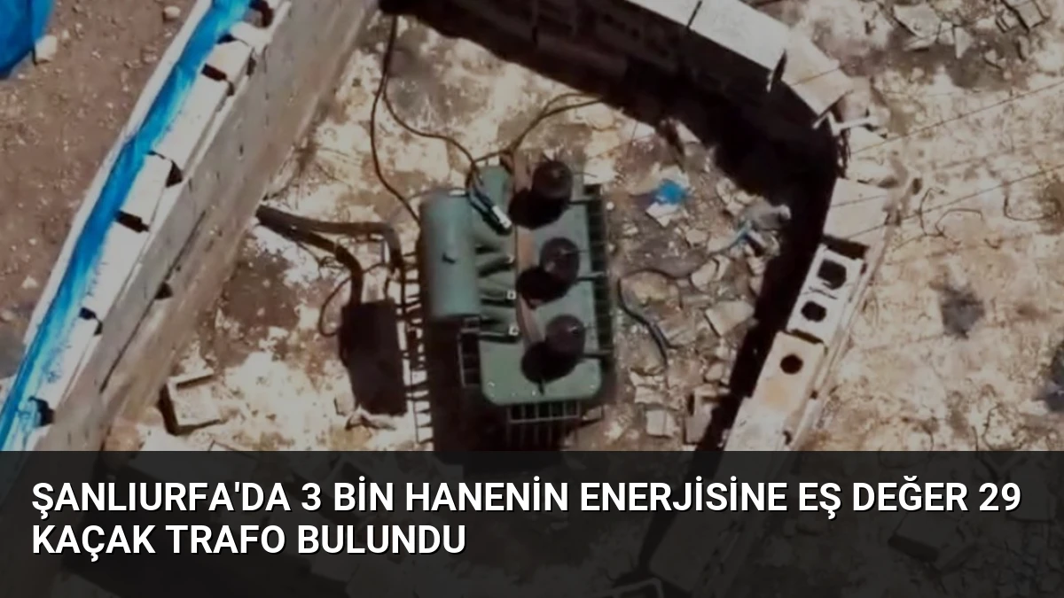 Şanlıurfa’da 3 Bin Hanenin Enerjisine Eş Değer 29 Kaçak Trafo Bulundu
