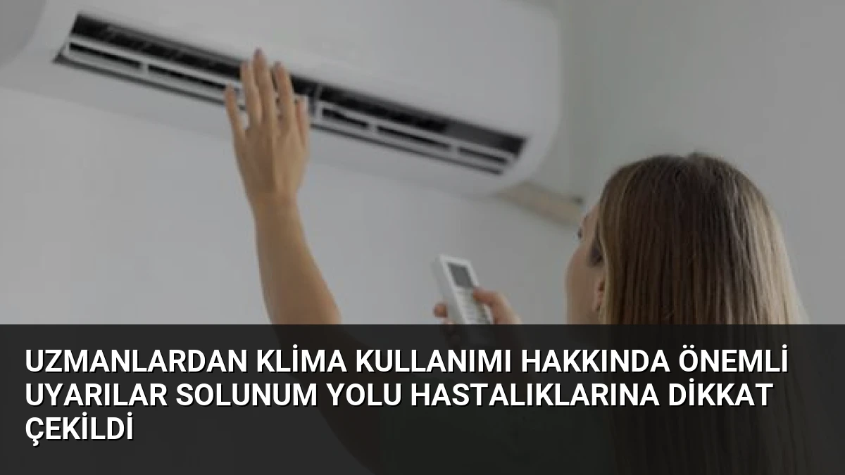 Uzmanlardan Klima Kullanımı Hakkında Önemli Uyarılar Solunum Yolu Hastalıklarına Dikkat Çekildi