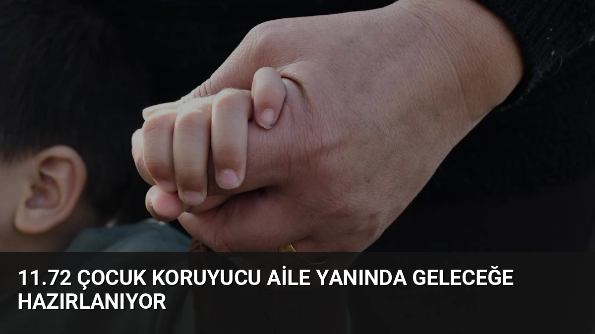 11.72 Çocuk Koruyucu Aile Yanında Geleceğe Hazırlanıyor