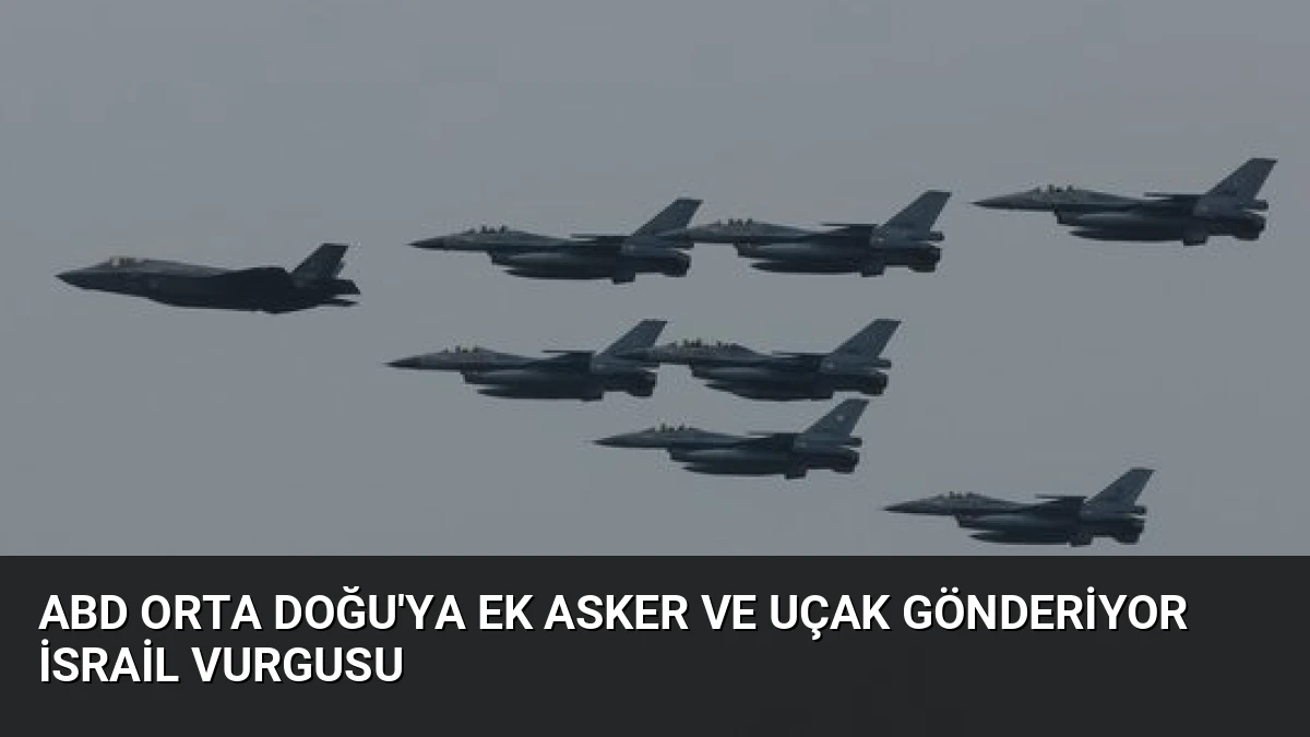 ABD Orta Doğu’ya Ek Asker ve Uçak Gönderiyor İsrail Vurgusu