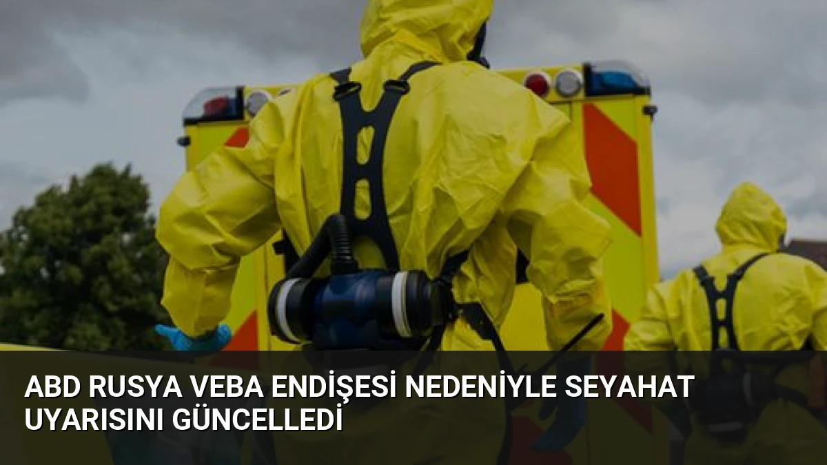 ABD Rusya Veba Endişesi Nedeniyle Seyahat Uyarısını Güncelledi