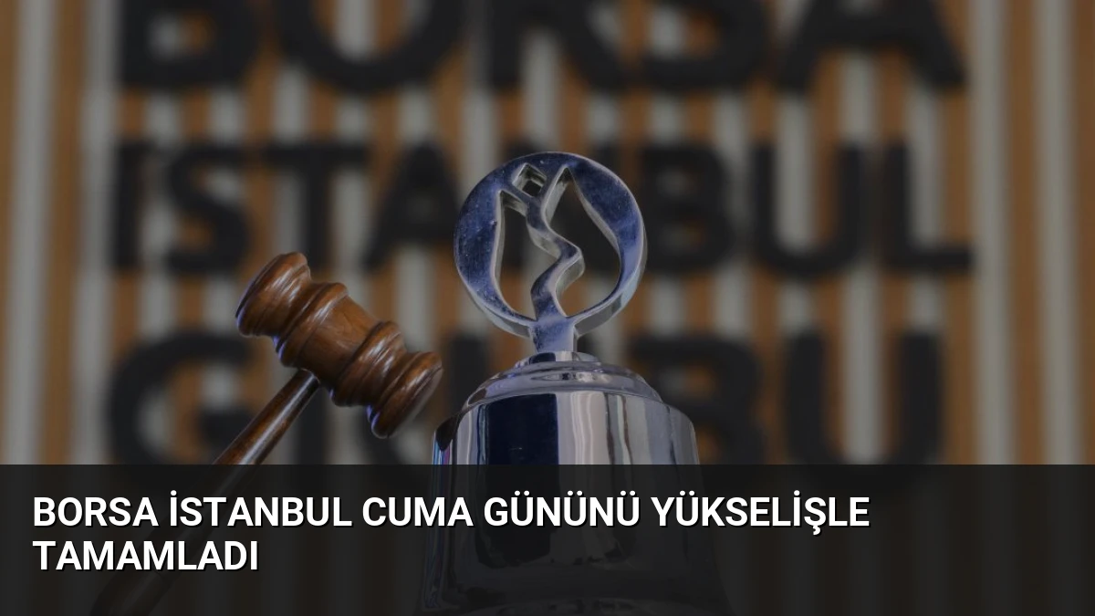Borsa İstanbul Cuma Gününü Yükselişle Tamamladı