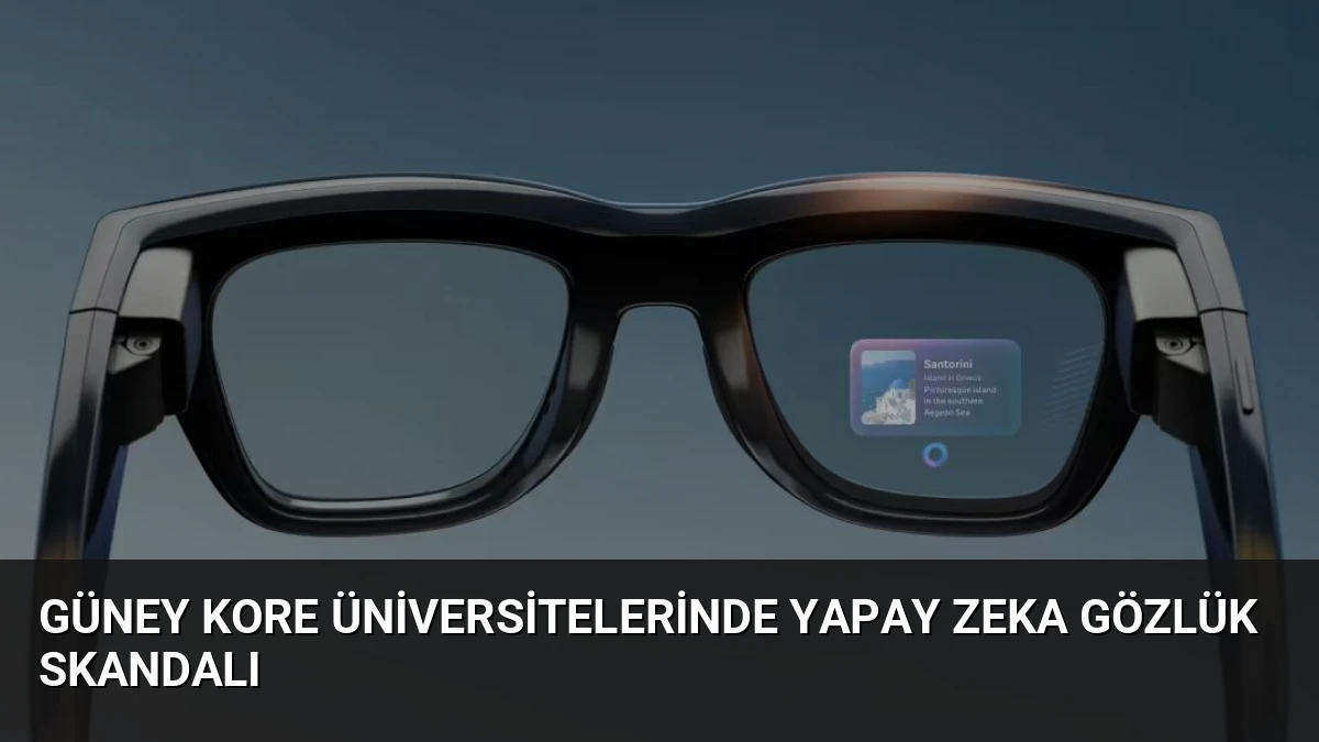Güney Kore Üniversitelerinde Yapay Zeka Gözlük Skandalı