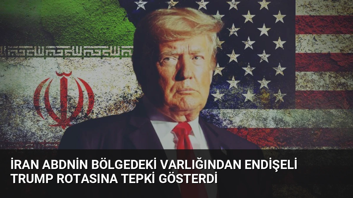 İran ABDnin Bölgedeki Varlığından Endişeli Trump Rotasına Tepki Gösterdi